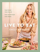 Live to Eat : The food you crave, the nutrition you need: The instant #1 Sunday Times bestseller