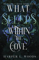 What Sleeps Within the Cove : your next fantasy romance obsession! (Of Flesh and Bone Book 4)