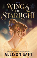 Disney Wings of Starlight : the sweeping, star-crossed romantic fantasy from bestselling author Allison Saft