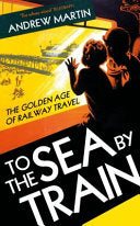 To the Sea by Train : The Golden Age of Railway Travel