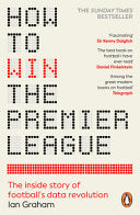 How to Win the Premier League : The Inside Story of Football’s Data Revolution