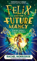 Felix and the Future Agency : An explosive new children's adventure series Volume 1