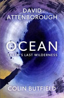 Ocean : Earth's Last Wilderness - THE LANDMARK NEW BOOK BY DAVID ATTENBOROUGH