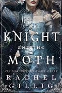 The Knight and the Moth : the spellbinding gothic romantasy from multi-million-copy bestseller Rachel Gillig